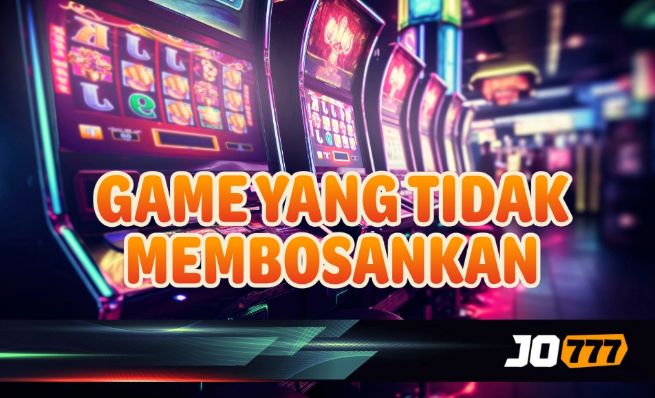 Game yang Tidak Membosankan | Rekomendasi Seru & Bisa Cuan di JO777